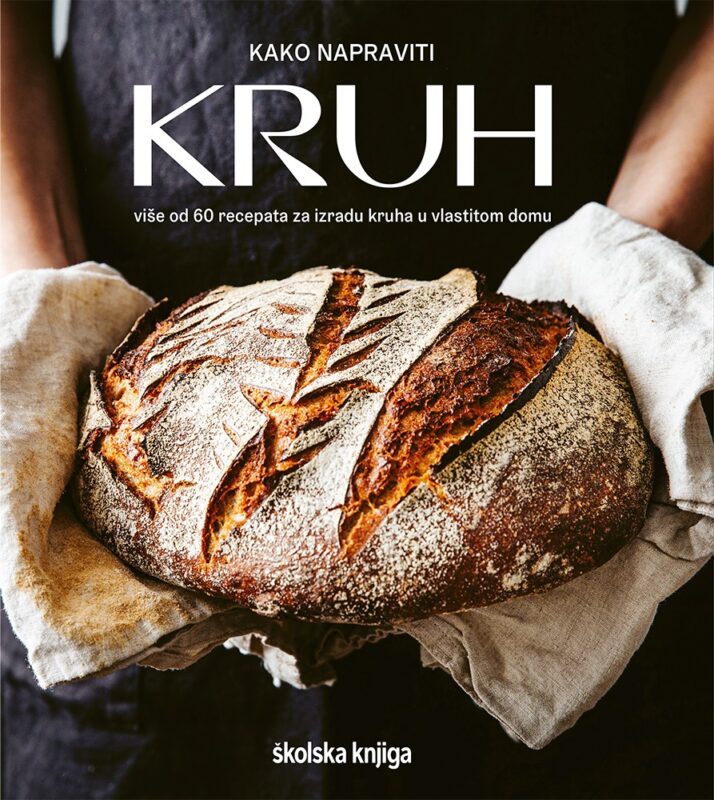 Kako napraviti kruh - Više od 60 recepata za izradu kruha u vlastitom domu